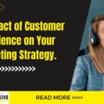 The Impact of Customer Experience on Your Marketing Strategy.